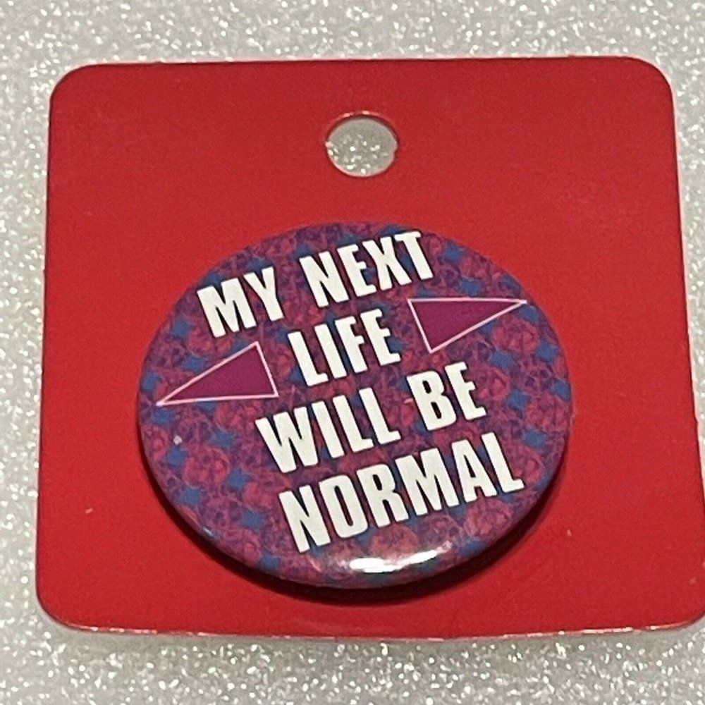 90s My Next Life Will Be Normal Pin Back Button Badge Vintage Collectible Crazy